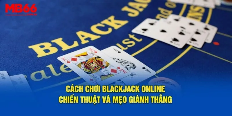 Luật chơi Blackjack MB66 cơ bản