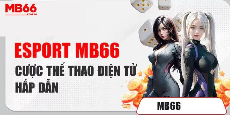 Điểm độc đáo thú vị khi giải trí tại thể thao điện tử (esport) MB66